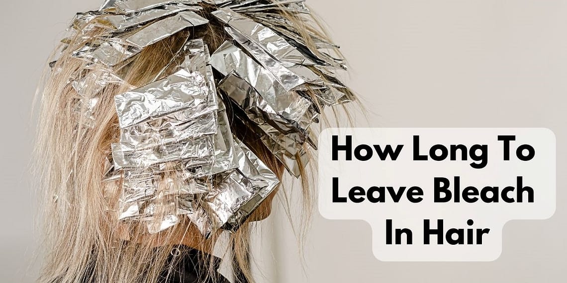 How Long To Leave Bleach In Hair