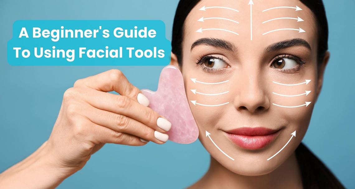 A Beginner's Guide To Using Facial Tools