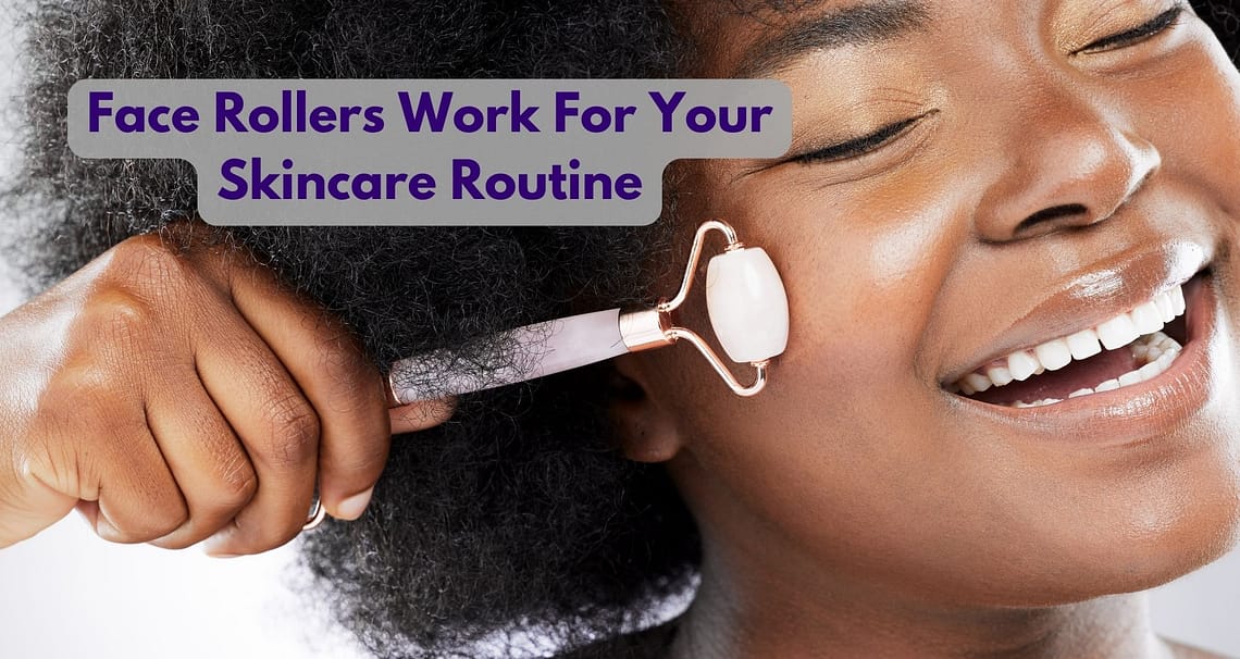 Do Face Rollers Work For Your Skincare Routine?