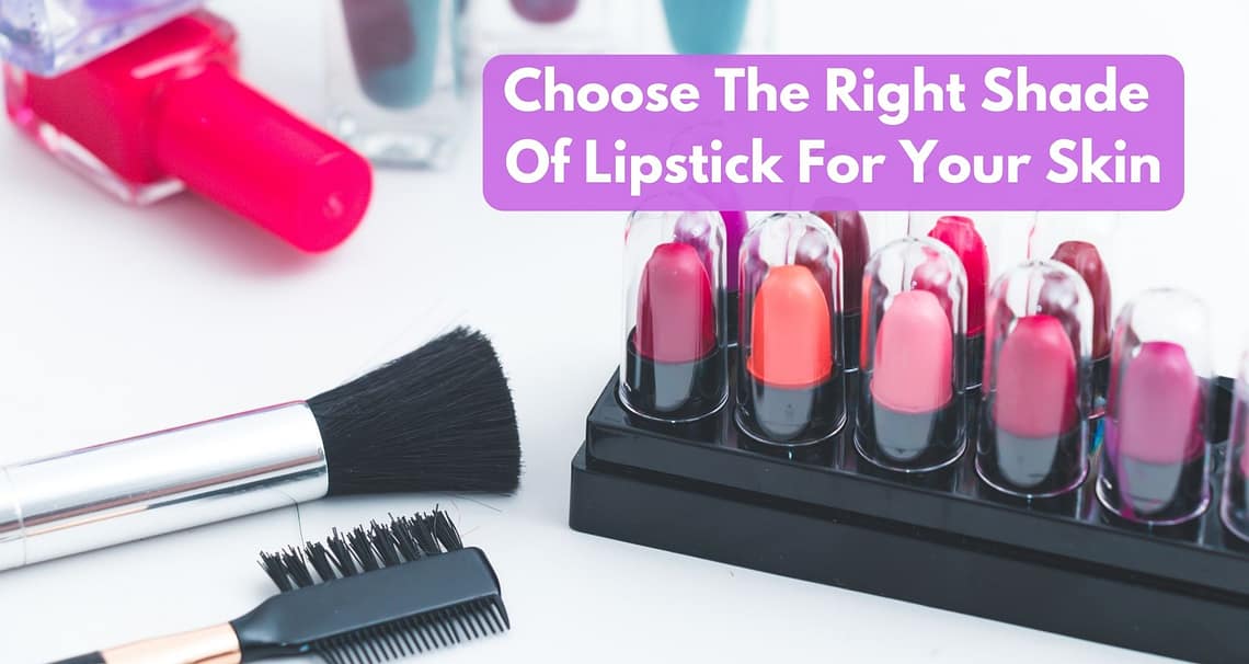 How To Choose The Right Shade Of Lipstick For Your Skin?