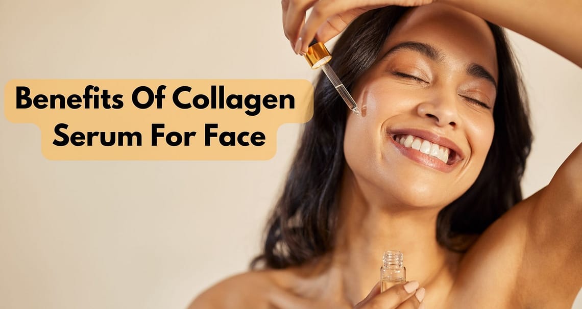 Benefits Of Collagen Serum For Face