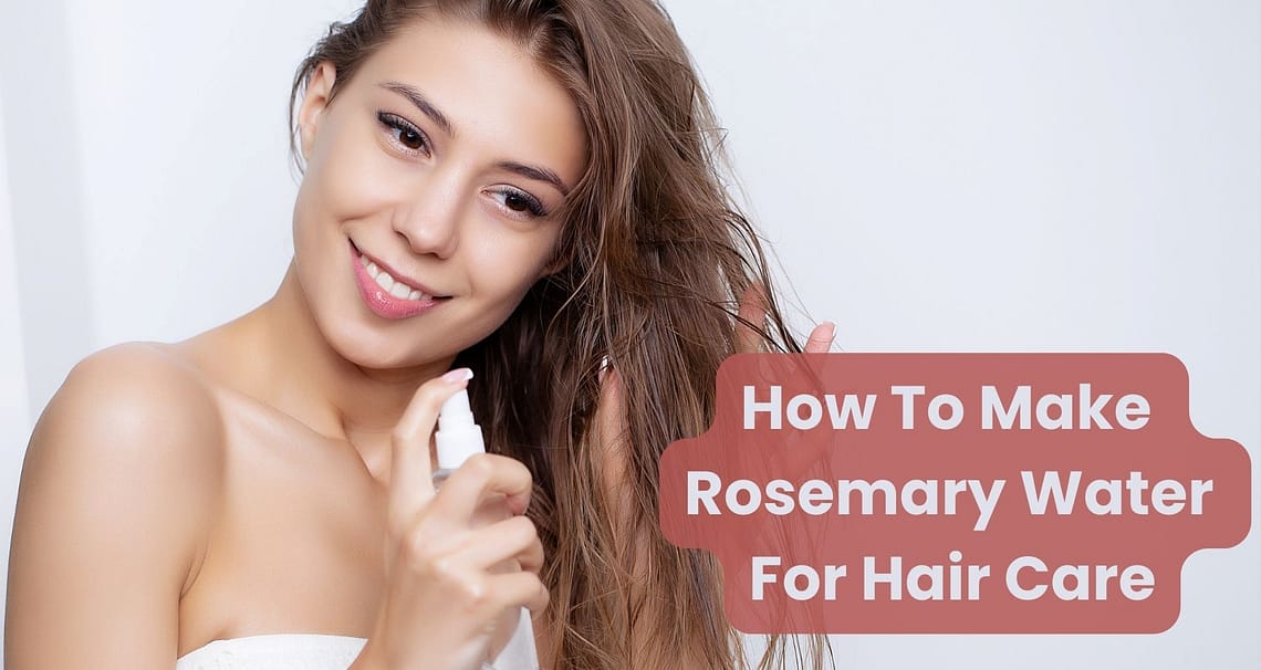 How To Make Rosemary Water For Hair Care?