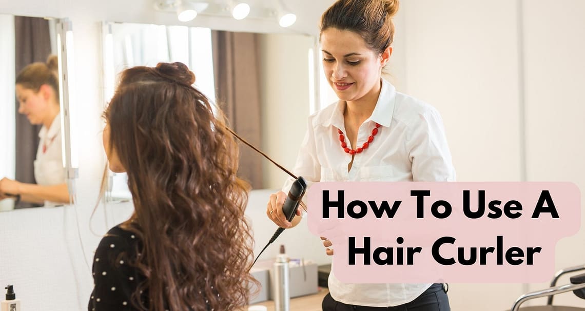 How To Use A Hair Curler: Step-by-Step Guide