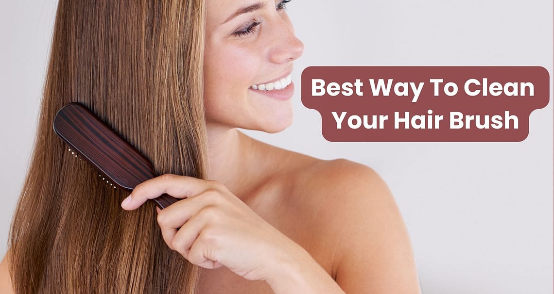Best Way To Clean Your Hair Brush