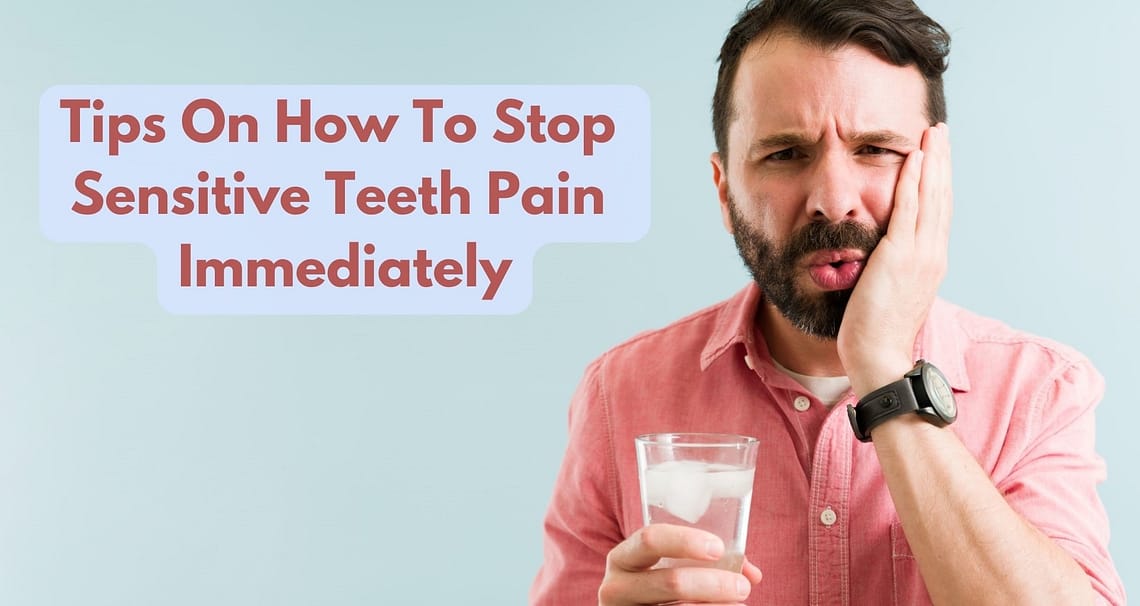 Tips On How To Stop Sensitive Teeth Pain Immediately