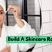 How To Build A Skincare Routine?