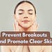 How To Prevent Breakouts And Promote Clear Skin?