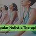 What Are Popular Holistic Therapies?