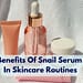 What Are The Benefits Of Snail Serum In Skincare Routines?