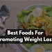 What Are The Best Foods For Promoting Weight Loss?
